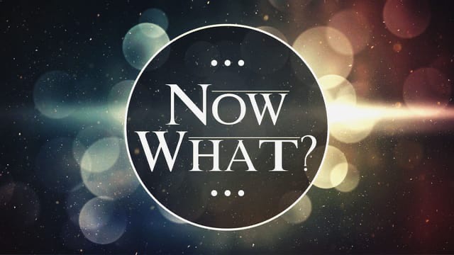 Now What?